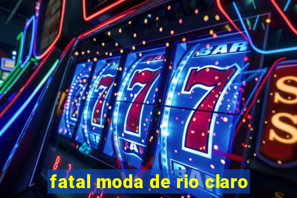 fatal moda de rio claro